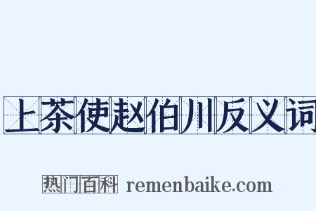 上茶使赵伯川反义词是什么意思的图片